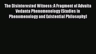 [Read PDF] The Disinterested Witness: A Fragment of Advaita Vedanta Phenomenology (Studies