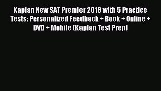Read Kaplan New SAT Premier 2016 with 5 Practice Tests: Personalized Feedback + Book + Online