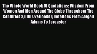 Read The Whole World Book Of Quotations: Wisdom From Women And Men Around The Globe Throughout