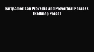 Download Early American Proverbs and Proverbial Phrases (Belknap Press) PDF Online