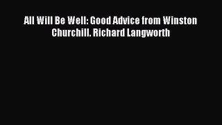 Read All Will Be Well: Good Advice from Winston Churchill. Richard Langworth PDF Free