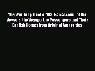 Read The Winthrop Fleet of 1630: An Account of the Vessels the Voyage the Passengers and Their