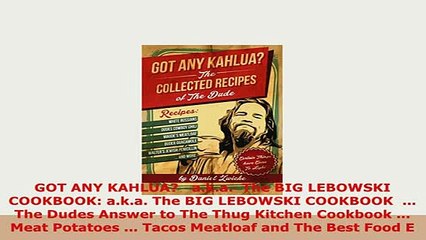Download  GOT ANY KAHLUA   aka  The BIG LEBOWSKI COOKBOOK aka The BIG LEBOWSKI COOKBOOK   PDF Book Free