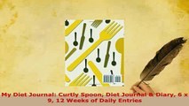 PDF  My Diet Journal Curtly Spoon Diet Journal  Diary 6 x 9 12 Weeks of Daily Entries  EBook