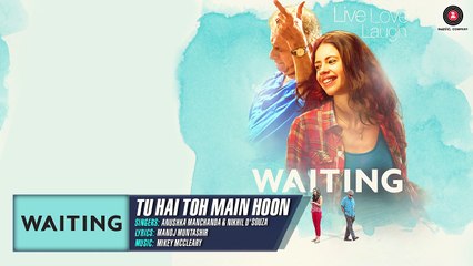 Tu Hai Toh Main Hoon - Full Song  Waiting  Anushka Manchanda & Nikhil D'Souza  Mikey McCleary
