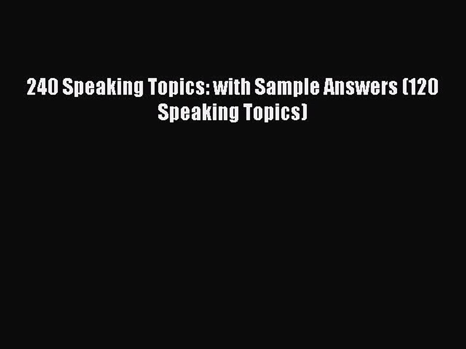 Read 240 Speaking Topics: with Sample Answers (120 Speaking Topics) PDF Online