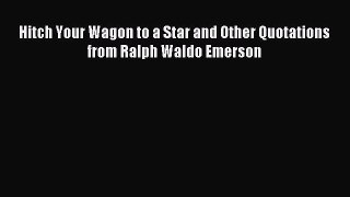 Read Hitch Your Wagon to a Star and Other Quotations from Ralph Waldo Emerson Ebook Free
