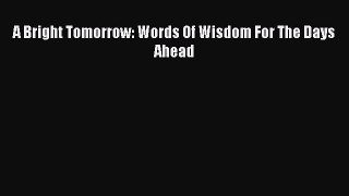 Read A Bright Tomorrow: Words Of Wisdom For The Days Ahead Ebook Free