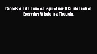 Download Creeds of Life Love & Inspiration: A Guidebook of Everyday Wisdom & Thought PDF Online