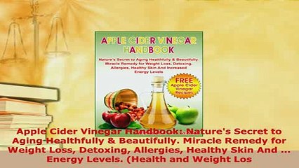 Download  Apple Cider Vinegar Handbook Natures Secret to Aging Healthfully  Beautifully Miracle Free Books