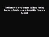 Read The Historical Biographer's Guide to Finding People in Databases & Indexes (The Evidence