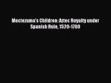 Download Moctezuma's Children: Aztec Royalty under Spanish Rule 1520-1700 Ebook Online