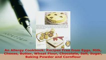 Download  An Allergy Cookbook Recipes Free from Eggs Milk Cheese Butter Wheat Flour Chocolate Salt  Read Online