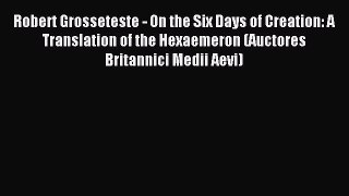 [Read PDF] Robert Grosseteste - On the Six Days of Creation: A Translation of the Hexaemeron