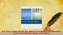 Read  Fix Your Feet Build the Best Foundation for Healthy PainFree Knees Hips and Spine Ebook Free