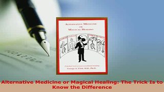 Download  Alternative Medicine or Magical Healing The Trick Is to Know the Difference PDF Free
