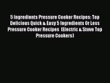 PDF 5 Ingredients Pressure Cooker Recipes: Top Delicious Quick & Easy 5 Ingredients Or Less