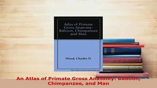 Download  An Atlas of Primate Gross Anatomy Baboon Chimpanzee and Man PDF Free