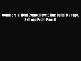 [PDF] Commercial Real Estate: How to Buy Build Manage Sell and Profit From It  Read Online