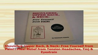 PDF  Shoulders Upper Back  Neck Free Yourself from Pain  Plus Relief from Tension  Read Online