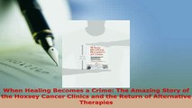 PDF  When Healing Becomes a Crime The Amazing Story of the Hoxsey Cancer Clinics and the Free Books