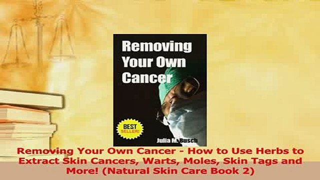 Download Removing Your Own Cancer How to Use Herbs to Extract Skin Cancers Warts Moles Skin Tags Read Online
