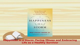 PDF  Happiness in a Storm Facing Illness and Embracing Life as a Healthy Survivor Free Books