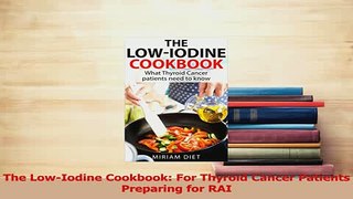 PDF  The LowIodine Cookbook For Thyroid Cancer Patients Preparing for RAI  Read Online