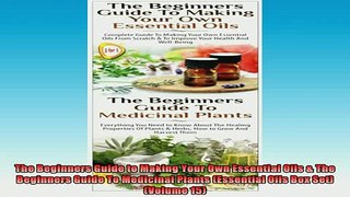 READ book  The Beginners Guide to Making Your Own Essential Oils  The Beginners Guide To Medicinal Full EBook