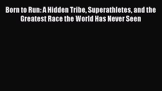 PDF Born to Run: A Hidden Tribe Superathletes and the Greatest Race the World Has Never Seen