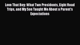 [PDF] Love That Boy: What Two Presidents Eight Road Trips and My Son Taught Me About a Parent's