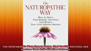 Free Full PDF Downlaod  The Naturopathic Way How to Detox Find Quality Nutrition and Restore Your AcidAlkaline Full Free