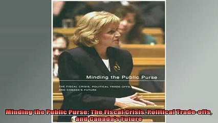 Free PDF Downlaod  Minding the Public Purse The Fiscal Crisis Political Tradeoffs and Canadas Future READ ONLINE