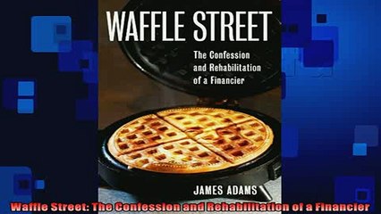 FREE PDF  Waffle Street The Confession and Rehabilitation of a Financier  DOWNLOAD ONLINE