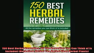 READ book  150 Best Herbal Remedies All The Remedies You Can Think of Is Included HerbalismHerbal Full Free