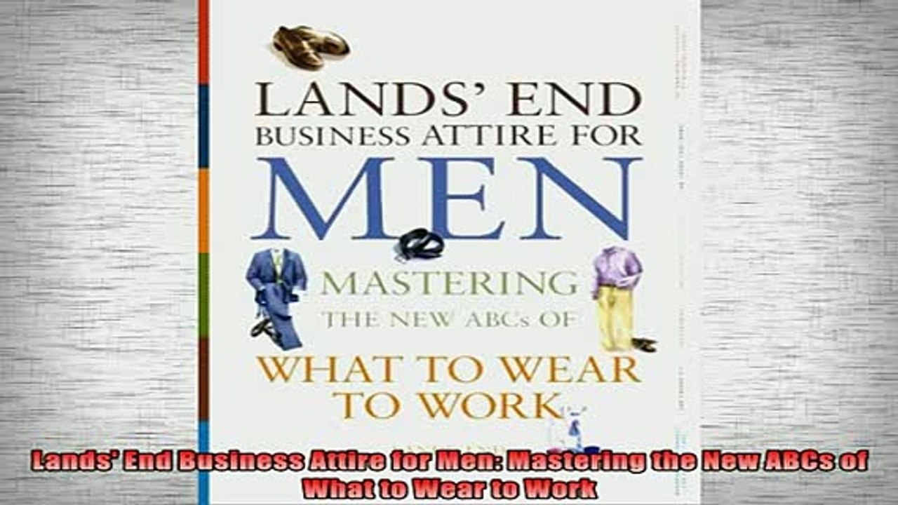 READ book  Lands End Business Attire for Men Mastering the New ABCs of What to Wear to Work Full Free