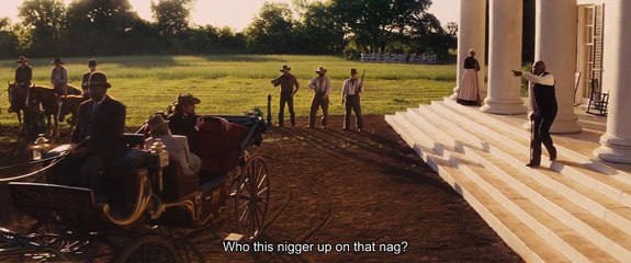 "Who dis nigger up on dat nag" - Django Unchained