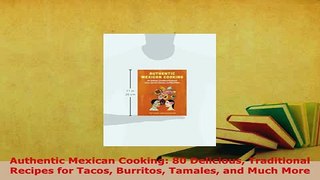 Download  Authentic Mexican Cooking 80 Delicious Traditional Recipes for Tacos Burritos Tamales and PDF Book Free