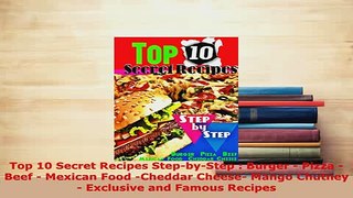 Download  Top 10 Secret Recipes StepbyStep  Burger  Pizza  Beef  Mexican Food Cheddar Cheese Read Online