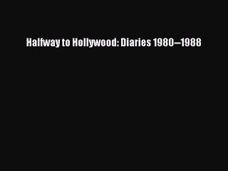 Read Halfway to Hollywood: Diaries 1980--1988 Ebook Free