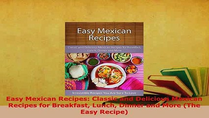 Download  Easy Mexican Recipes Classic and Delicious Mexican Recipes for Breakfast Lunch Dinner and Free Books