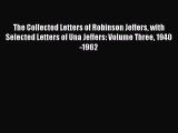 Read The Collected Letters of Robinson Jeffers with Selected Letters of Una Jeffers: Volume