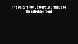 Read The Culture We Deserve : A Critique of Disenlightenment Ebook Free