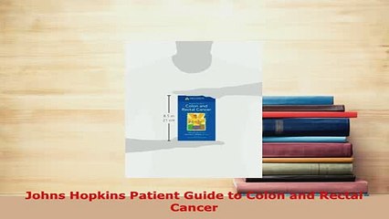 PDF  Johns Hopkins Patient Guide to Colon and Rectal Cancer  Read Online