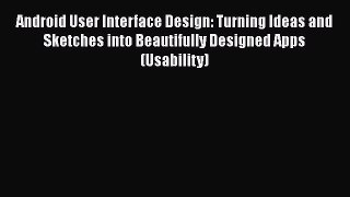 Read Android User Interface Design: Turning Ideas and Sketches into Beautifully Designed Apps