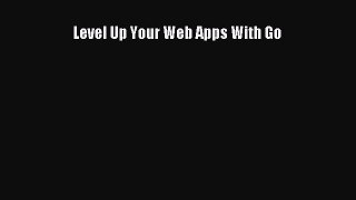 Download Level Up Your Web Apps With Go Ebook Free