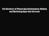 Read The Business of iPhone App Development: Making and Marketing Apps that Succeed Ebook Free