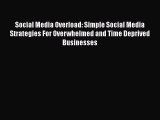 Read Social Media Overload: Simple Social Media Strategies For Overwhelmed and Time Deprived