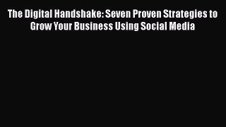 Read The Digital Handshake: Seven Proven Strategies to Grow Your Business Using Social Media