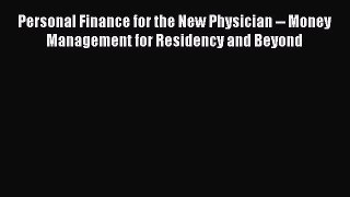 Read Personal Finance for the New Physician -- Money Management for Residency and Beyond Ebook
